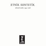 Etnik Sentetik Selected Works 1995-2006 - Plak