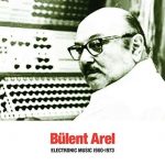 Bülent Arel Electronic Music 1960-1973 (Remastered) - Plak